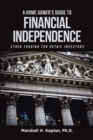 Image for A Home Gamer&#39;s Guide to Financial Independence: Stock Trading for Retail Investors