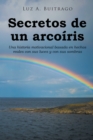 Image for Secretos de un arcoiris: Una historia motivacional basada en hechos reales con sus luces y con sus sombras