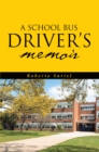 Image for A School Bus Driver&#39;s Memoir: A Miami Dade County Bus Driver&#39;s Life Throughout Eight Years of Service