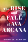 Image for The rise and fall of Ava Arcana  : a novel