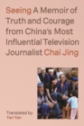 Image for Seeing  : a memoir of truth and courage from China&#39;s most influential television journalist