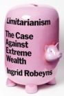 Image for Limitarianism : The Case Against Extreme Wealth