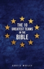 Image for The 10 Greatest Teams in the Bible