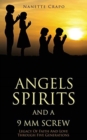 Image for Angels Spirits and a 9 MM Screw : Legacy Of Faith And Love Through Five Generations
