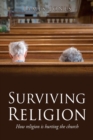 Image for Surviving Religion : How religion is hurting the church
