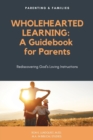 Image for Wholehearted Learning : A Guidebook for Parents