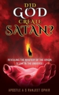 Image for Did God Create Satan? : Revealing the Mystery of the Orgin of Evil in the Universe!