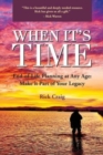 Image for When It&#39;s Time (TM) : End-of-Life Planning at Any Age: Make it Part of Your Legacy