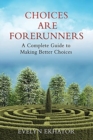 Image for Choices Are Forerunners : A Complete Guide to Making Better Choices