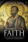 Image for Defending Your Faith : Facts and Reasons for the Christian Worldview