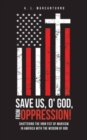 Image for Save Us, O&#39; God, from Oppression! : Shattering the Iron Fist of Marxism in America with the Wisdom of God