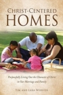 Image for Christ-Centered Homes : Purposefully Living Out the Character of Christ in Our Marriage and Family