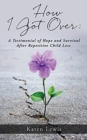 Image for How I Got Over : A Testimonial of Hope and Survival After Repetitive Child Loss