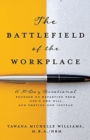 Image for The Battlefield of the Workplace : A 30-Day Devotional Focused on Departing from One&#39;s Own Will and Obeying God Instead
