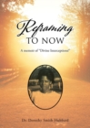 Image for Reframing To Now : A memoir of my &quot;Divine Interceptions!&quot;