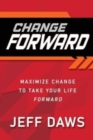 Image for Change Forward : Maximize Change to Take Your Life Forward