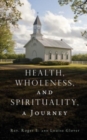 Image for Health, Wholeness, and Spirituality, a Journey