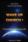 Image for Wake Up Church! : God&#39;s Call to His End Times Ekklesia It&#39;s time to take my light into the world!