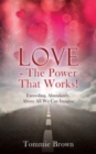 Image for LOVE - The Power That Works! : Exceeding, Abundantly, Above All We Can Imagine