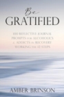 Image for Be Gratified : 100 Reflective Journal Prompts for Alcoholics &amp; Addicts in Recovery Working the 12 Steps