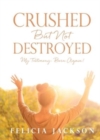 Image for Crushed But Not Destroyed