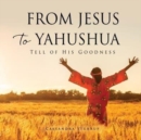 Image for From Jesus to Yahushua : Tell of His Goodness