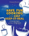 Image for Have Fun Cooking with Chef Keep-It-Real : Cooking with a Twist