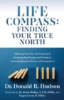 Image for Life Compass : FINDING YOUR TRUE NORTH: Admitting Your Past, and Accepting It Accepting Your Present, and Owning It Acknowledging Your Future, and Going for It