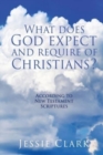 Image for What does God expect and require of Christians? : According to New Testament Scriptures