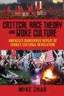 Image for Critical Race Theory and Woke Culture : America&#39;s Dangerous Repeat of China&#39;s Cultural Revolution