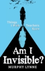 Image for Am I Invisible? : Things I Wish Teachers Knew