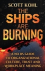 Image for The Ships Are Burning : A No-BS Guide to Organizational Culture, Trust and Workplace Meaning