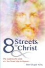 Image for 8 Streets to Christ : The Evidence for God and the Street Map to Heaven.