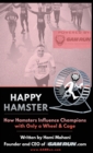 Image for Happy Hamster : How Hamsters Influence Champions with Only a Wheel &amp; Cage