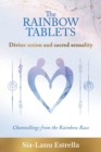 Image for The Rainbow Tablets : Divine union and sacred sexuality. Channellings from the Rainbow Race