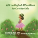 Image for Affirmed by God : Affirmations for Christian Girls