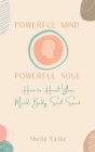 Image for Powerful Mind Powerful Soul : How to Heal Your Mind. Body. Spirit. Soul.