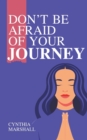 Image for Don&#39;t Be Afraid of Your Journey
