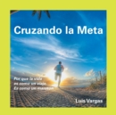 Image for Cruzando La Meta : Por Que La Vida Es Como Un Viaje. Es Como Un Maraton