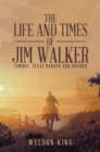 Image for The Life and Times of Jim Walker: Cowboy, Texas Ranger and Solider