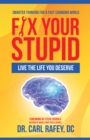 Image for Fix Your Stupid: Live the Life You Deserve