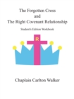Image for The Forgotten Cross and the Right Covenant Relationship : Student&#39;s Edition Workbook