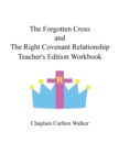 Image for The Forgotten Cross and the Right Covenant Relationship : Teacher&#39;s Edition Workbook