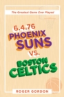 Image for 6.4.76 Phoenix Suns Vs. Boston Celtics : The Greatest Game Ever Played