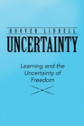 Image for Uncertainty : Learning and the Uncertainty of Freedom