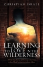 Image for Learning to Love in the Wilderness : A Forty-Day Journey of Discovery in Learning to Love Myself by Accepting the Love of Jesus