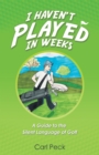 Image for I Haven&#39;T Played In Weeks : A Guide To The Silent Language Of Golf