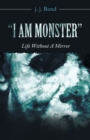 Image for &quot;I Am Monster&quot; : Life Without a Mirror