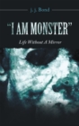 Image for &quot;I Am Monster&quot;: Life Without a Mirror
