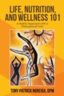 Image for Life, Nutrition, and Wellness 101 : A Holistic Approach with a Philosophical Twist